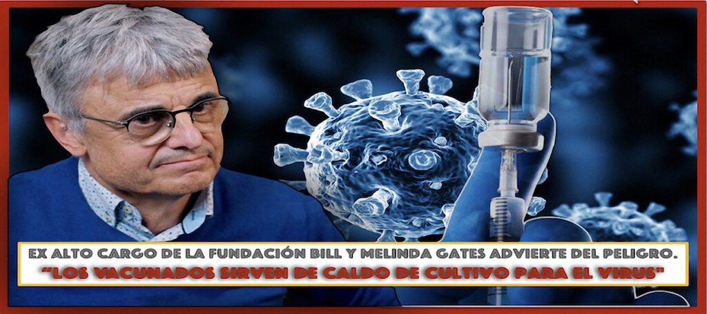 «Los vacunados sirven de caldo de cultivo para el virus» – Ex alto cargo de la Fundación Bill y Melinda Gates advierte del peligro