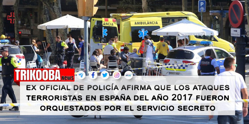 Ex oficial de policía afirma que los ataques terroristas en España del año 2017 fueron orquestados por el servicio secreto